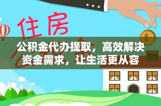 江津公积金代办提取，高效解决资金需求，让生活更从容