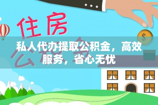 江津私人代办提取公积金，高效服务，省心无忧