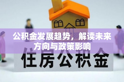 江津公积金发展趋势，解读未来方向与政策影响