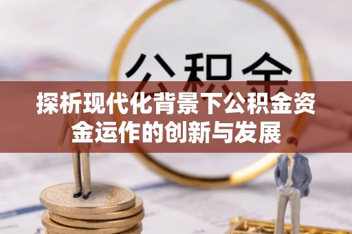 江津探析现代化背景下公积金资金运作的创新与发展