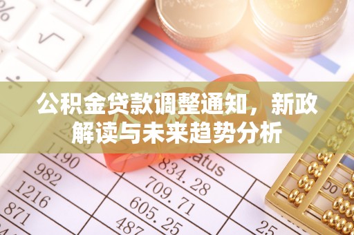 江津公积金贷款调整通知，新政解读与未来趋势分析