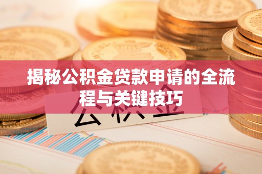 江津揭秘公积金贷款申请的全流程与关键技巧