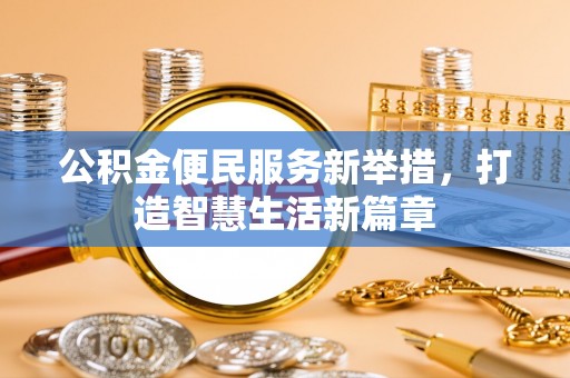江津公积金便民服务新举措，打造智慧生活新篇章