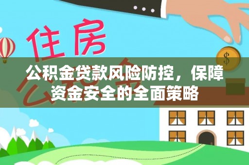 江津公积金贷款风险防控，保障资金安全的全面策略