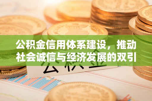 江津公积金信用体系建设，推动社会诚信与经济发展的双引擎