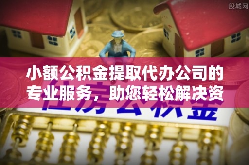 江津小额公积金提取代办公司的专业服务，助您轻松解决资金难题
