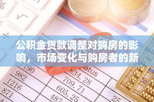 江津公积金贷款调整对购房的影响，市场变化与购房者的新选择