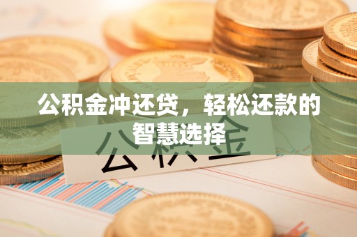江津公积金冲还贷，轻松还款的智慧选择