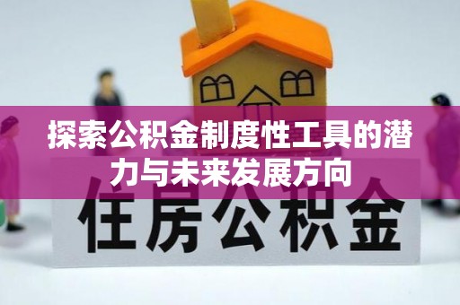 江津探索公积金制度性工具的潜力与未来发展方向