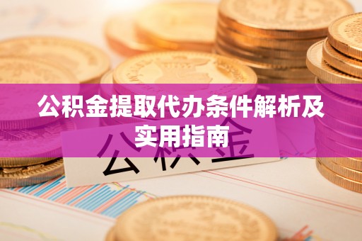 江津公积金提取代办条件解析及实用指南