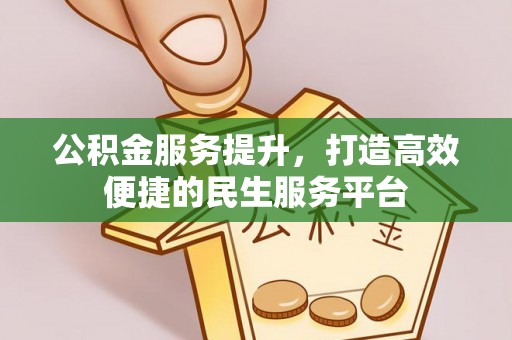 江津公积金服务提升，打造高效便捷的民生服务平台