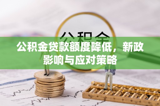 江津公积金贷款额度降低，新政影响与应对策略