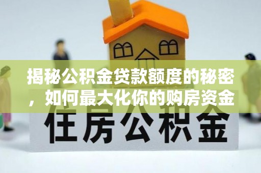 江津揭秘公积金贷款额度的秘密，如何最大化你的购房资金