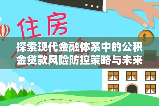 江津探索现代金融体系中的公积金贷款风险防控策略与未来发展趋势