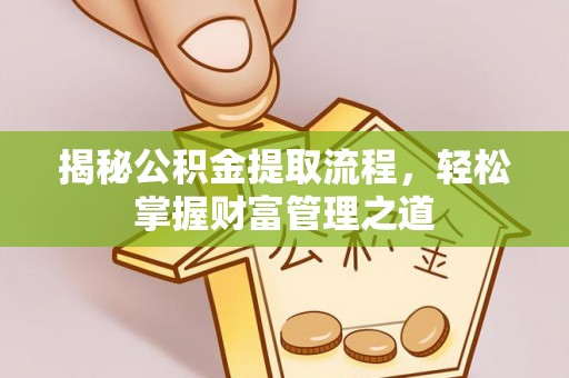 江津揭秘公积金提取流程，轻松掌握财富管理之道