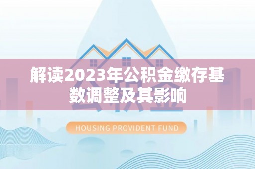江津解读2023年公积金缴存基数调整及其影响