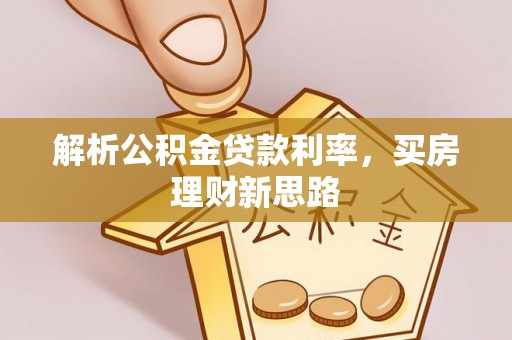 江津解析公积金贷款利率，买房理财新思路