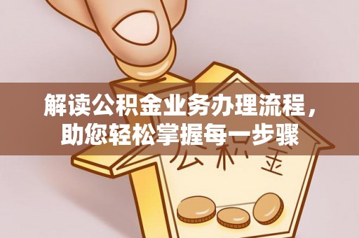 江津解读公积金业务办理流程，助您轻松掌握每一步骤