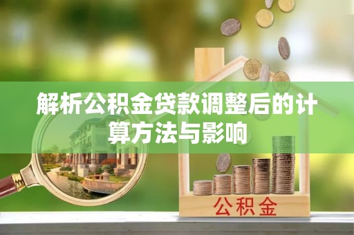 江津解析公积金贷款调整后的计算方法与影响