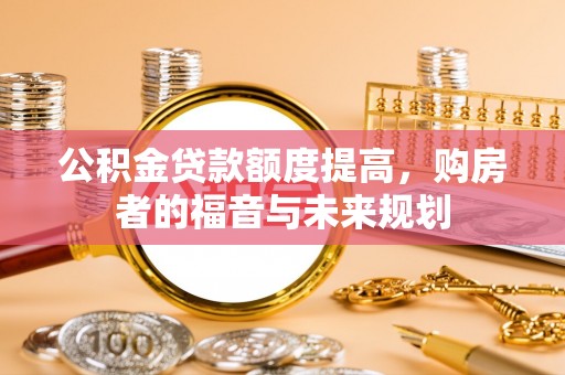江津公积金贷款额度提高，购房者的福音与未来规划