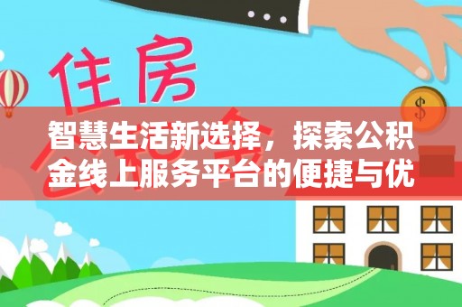 江津智慧生活新选择，探索公积金线上服务平台的便捷与优势