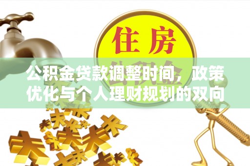江津公积金贷款调整时间，政策优化与个人理财规划的双向考量