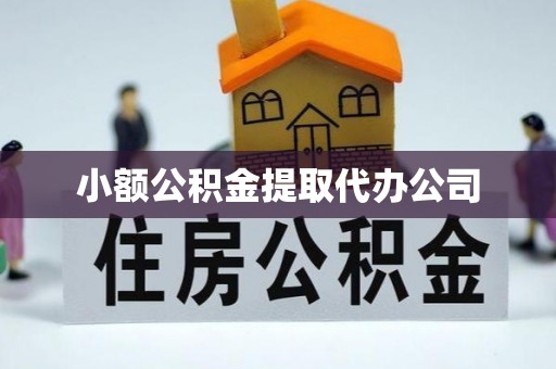 江津小额公积金提取代办公司