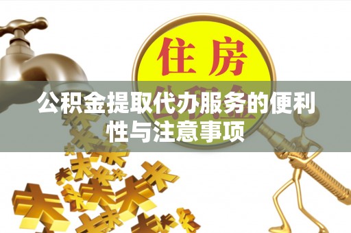 江津公积金提取代办服务的便利性与注意事项