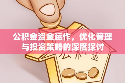 江津公积金资金运作，优化管理与投资策略的深度探讨