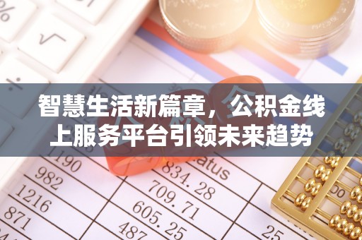 江津智慧生活新篇章，公积金线上服务平台引领未来趋势