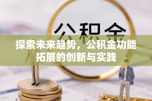 江津探索未来趋势，公积金功能拓展的创新与实践