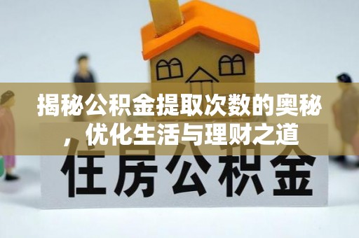 江津揭秘公积金提取次数的奥秘，优化生活与理财之道