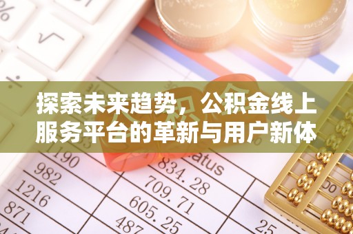 江津探索未来趋势，公积金线上服务平台的革新与用户新体验