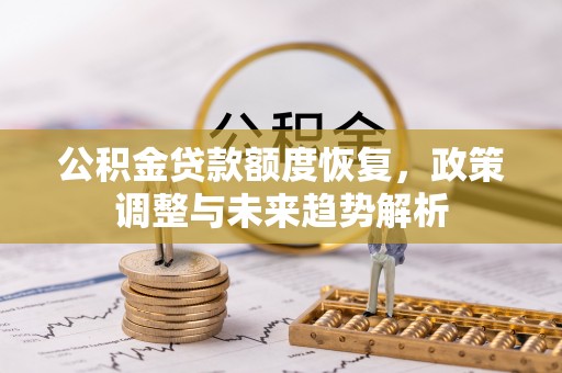 江津公积金贷款额度恢复，政策调整与未来趋势解析