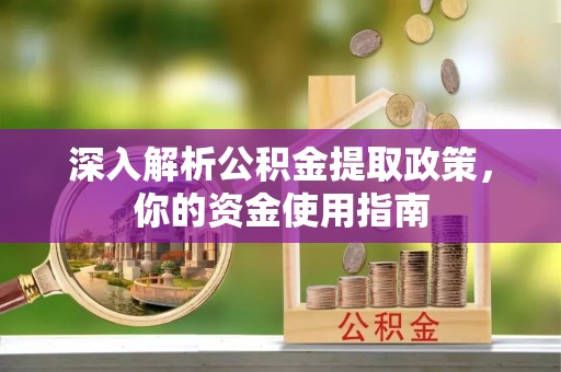 江津深入解析公积金提取政策，你的资金使用指南