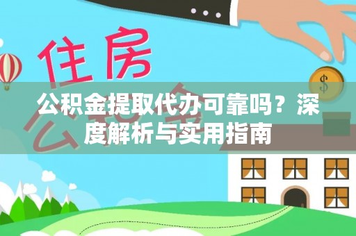 江津公积金提取代办可靠吗？深度解析与实用指南