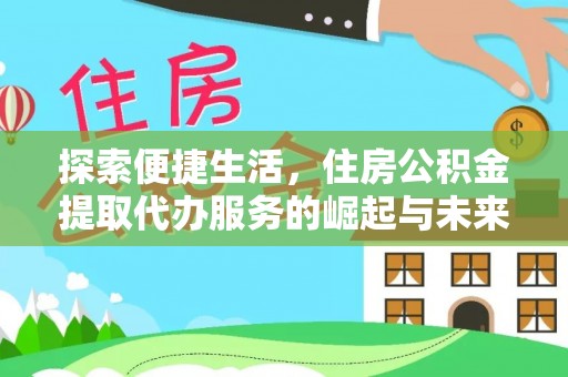 江津探索便捷生活，住房公积金提取代办服务的崛起与未来趋势