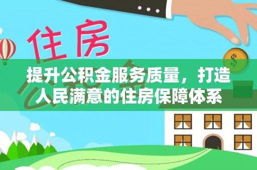 江津提升公积金服务质量，打造人民满意的住房保障体系