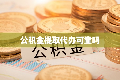 江津公积金提取代办可靠吗
