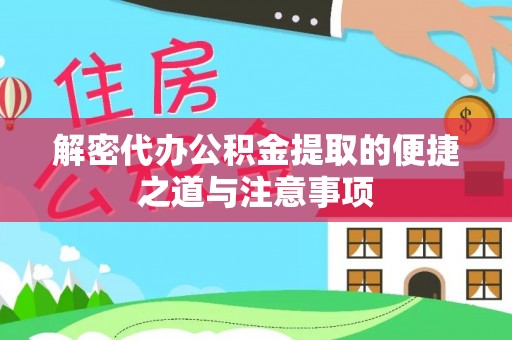 江津解密代办公积金提取的便捷之道与注意事项