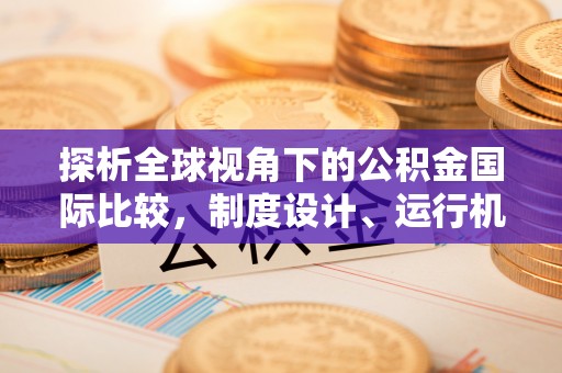 江津探析全球视角下的公积金国际比较，制度设计、运行机制与未来趋势