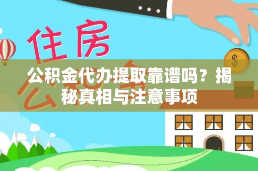 江津公积金代办提取靠谱吗？揭秘真相与注意事项