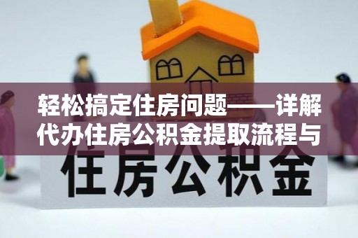 江津轻松搞定住房问题——详解代办住房公积金提取流程与技巧