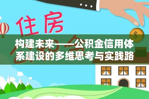 江津构建未来——公积金信用体系建设的多维思考与实践路径