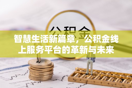 江津智慧生活新篇章，公积金线上服务平台的革新与未来