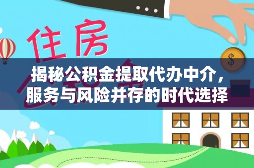江津揭秘公积金提取代办中介，服务与风险并存的时代选择