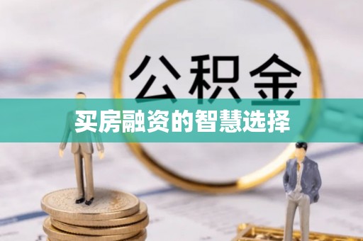 江津买房融资的智慧选择