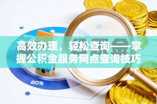 江津高效办理，轻松查询——掌握公积金服务网点查询技巧