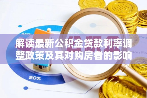江津解读最新公积金贷款利率调整政策及其对购房者的影响
