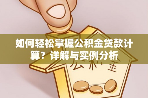 江津如何轻松掌握公积金贷款计算？详解与实例分析